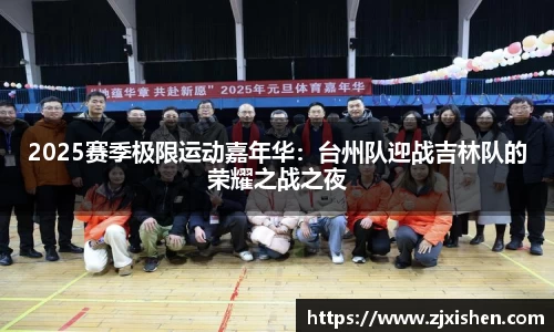 2025赛季极限运动嘉年华：台州队迎战吉林队的荣耀之战之夜